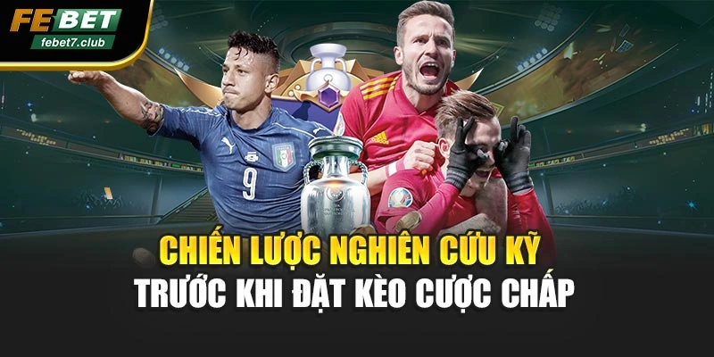 Chiến lược nghiên cứu kỹ trước khi đặt kèo cược chấp