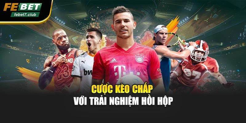 Cược kèo chấp với trải nghiệm hồi hộp