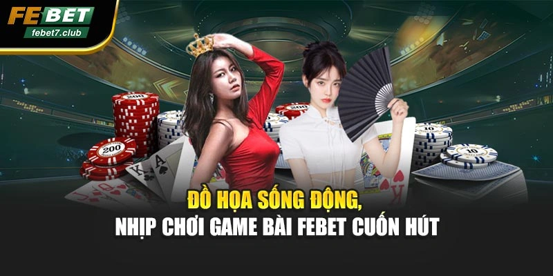 Đồ họa sống động, nhịp chơi game bài febet cuốn hút