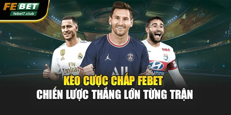 Kèo Cược Chấp Febet – Chiến Lược Thắng Lớn Từng Trận