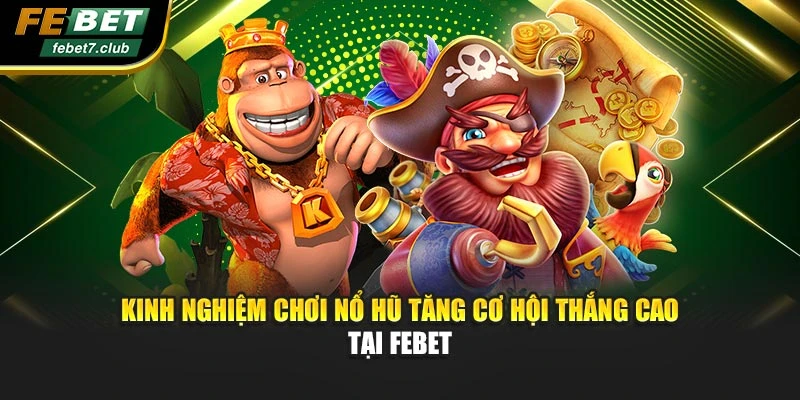 Kinh Nghiệm Chơi Nổ Hũ Tăng Cơ Hội Thắng Cao Tại Febet