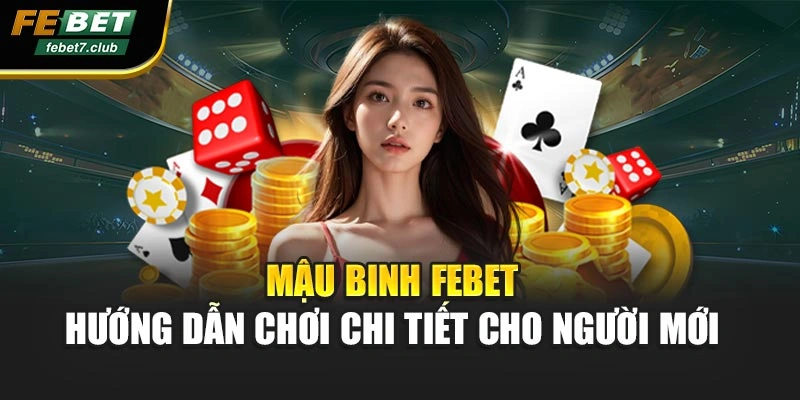 Mậu Binh FEBET – Hướng Dẫn Chơi Chi Tiết Cho Người Mới