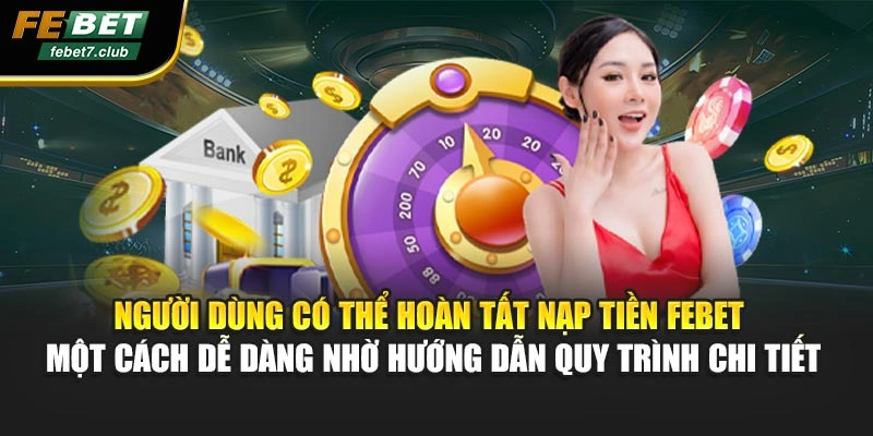 Người dùng có thể hoàn tất nạp tiền FEBET một cách dễ dàng nhờ hướng dẫn quy trình chi tiết