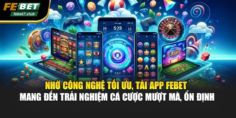 Nhờ công nghệ tối ưu, tải app FEBET mang đến trải nghiệm cá cược mượt mà, ổn định