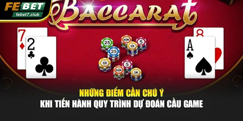Những điểm cần chú ý khi tiến hành quy trình dự đoán chuỗi game
