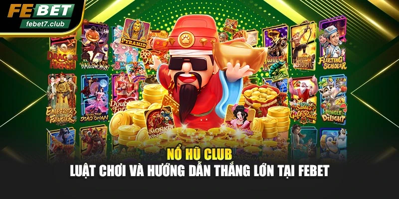 Nổ Hũ Club – Luật Chơi Và Hướng Dẫn Thắng Lớn Tại Febet