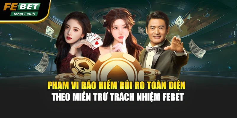 Phạm vi bảo hiểm rủi ro toàn diện theo miễn trừ trách nhiệm FEBET