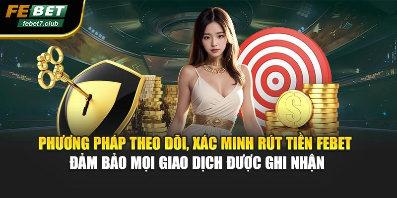 Phương pháp theo dõi, xác minh rút tiền FEBET đảm bảo mọi giao dịch được ghi nhận