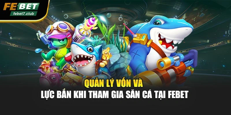 Quản lý vốn và lực bắn khi tham gia săn cá tại FEBET