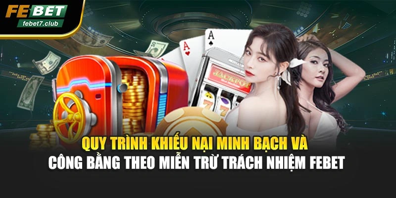 Quy trình khiếu nại minh bạch, công bằng theo miễn trừ trách nhiệm FEBET