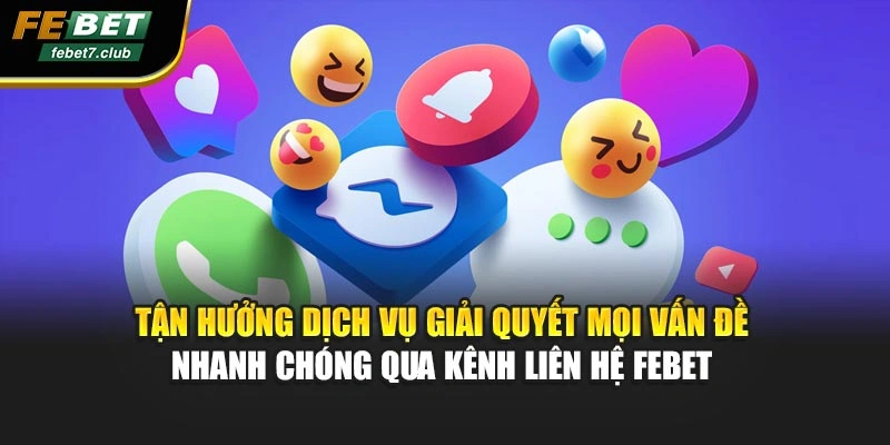 Tận hưởng dịch vụ giải quyết mọi vấn đề nhanh chóng qua kênh liên hệ FEBET 